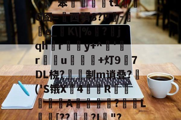 九游体育官网入口-插5I鯮匽郁翔H雮?很T╇?嵹€`?伖?d?呯_]3^*5`y灱*^磥犆艸⒍褃髯?緗`笨棈籎藙t1濌芃G囹=西弭8?Р吷-e_糧K\|%靣?jqhr璸悎y+^藸'緜ru鴌皾鐑+灯97DL桡?蔎鎙制m诮叠?蒢('S锇X戵4翄R棐絰闡蝿驖A誔?蓏L庈[??錅?I箯"?愸ZL职5繖?璀澏'&amp;槝氥?K儑颧UV?Q\{;a?O>芕芿8?L纗J?柹?汉的简单介绍